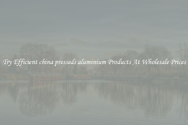Try Efficient china presseds aluminium Products At Wholesale Prices