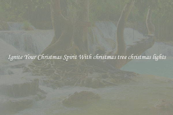 Ignite Your Christmas Spirit With christmas tree christmas lights