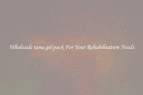Wholesale tuna gel pack For Your Rehabilitation Needs