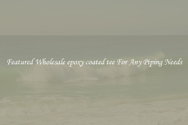 Featured Wholesale epoxy coated tee For Any Piping Needs