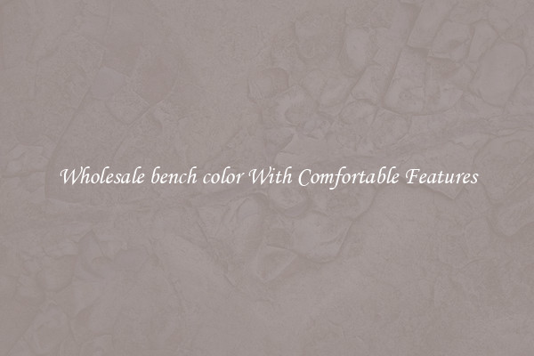 Wholesale bench color With Comfortable Features