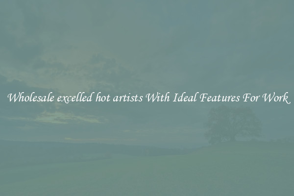 Wholesale excelled hot artists With Ideal Features For Work