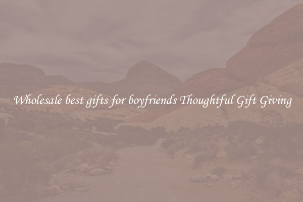 Wholesale best gifts for boyfriends Thoughtful Gift Giving