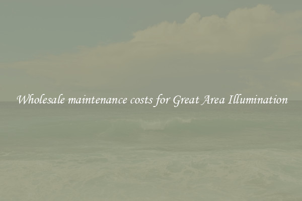 Wholesale maintenance costs for Great Area Illumination