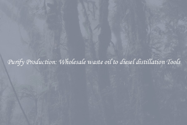Purify Production: Wholesale waste oil to diesel distillation Tools