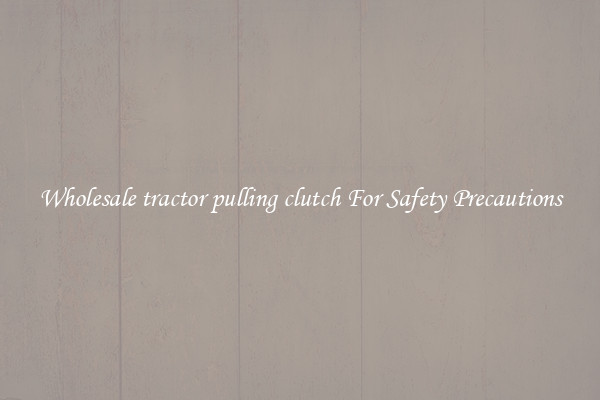 Wholesale tractor pulling clutch For Safety Precautions