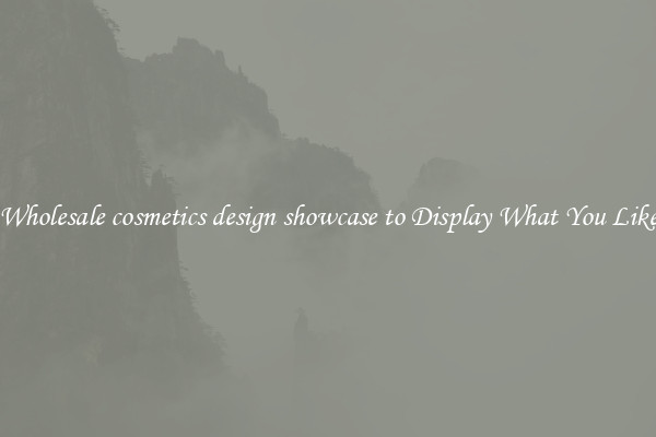 Wholesale cosmetics design showcase to Display What You Like