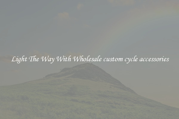 Light The Way With Wholesale custom cycle accessories
