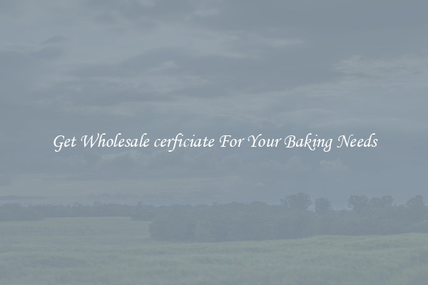 Get Wholesale cerficiate For Your Baking Needs