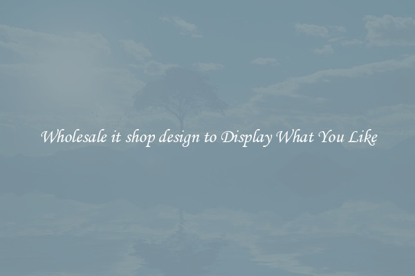 Wholesale it shop design to Display What You Like