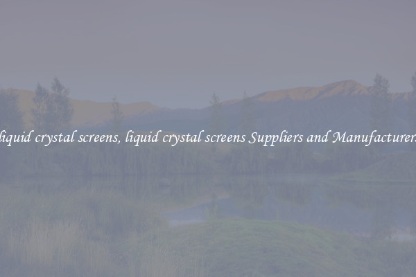 liquid crystal screens, liquid crystal screens Suppliers and Manufacturers