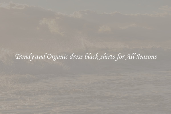 Trendy and Organic dress black shirts for All Seasons