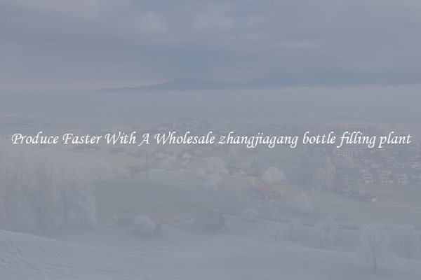 Produce Faster With A Wholesale zhangjiagang bottle filling plant