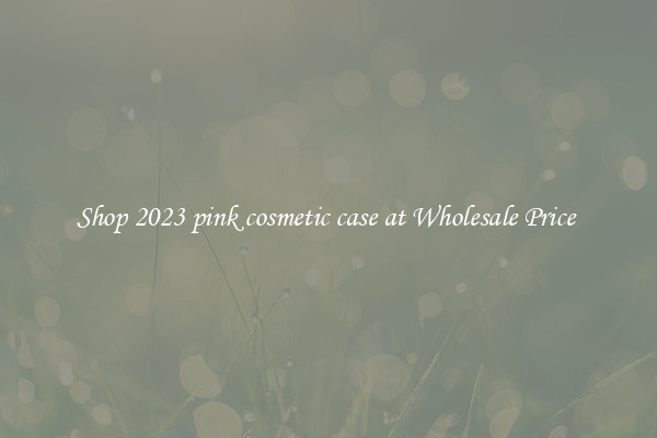 Shop 2023 pink cosmetic case at Wholesale Price 