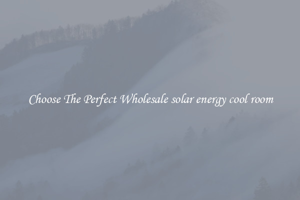 Choose The Perfect Wholesale solar energy cool room