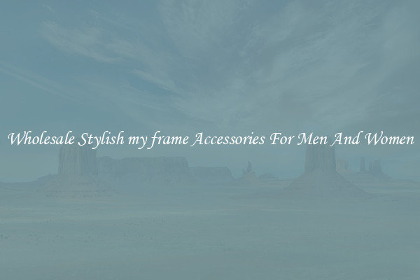 Wholesale Stylish my frame Accessories For Men And Women