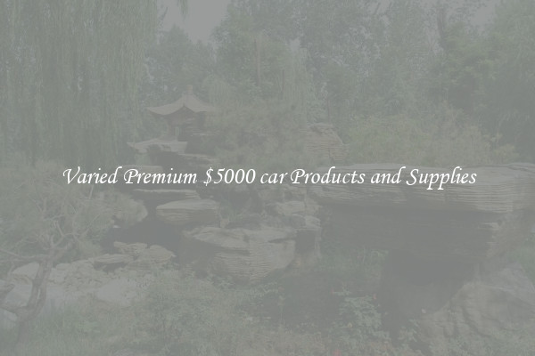 Varied Premium $5000 car Products and Supplies