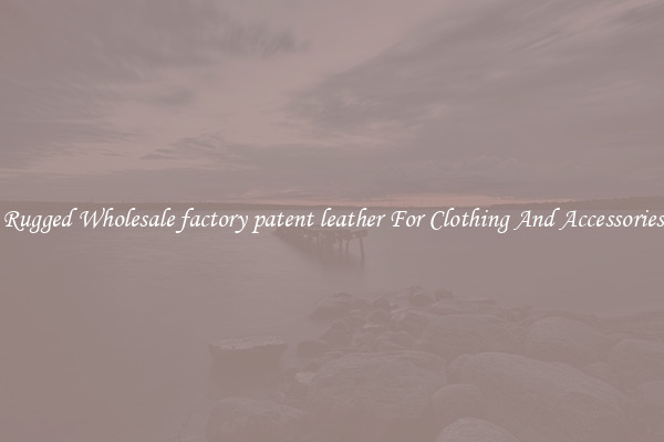 Rugged Wholesale factory patent leather For Clothing And Accessories