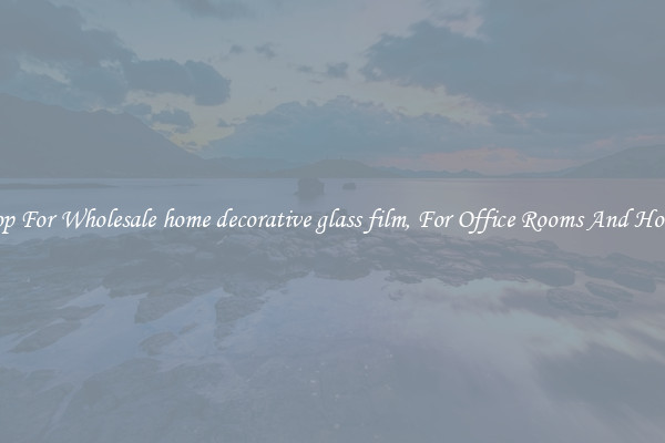 Shop For Wholesale home decorative glass film, For Office Rooms And Homes