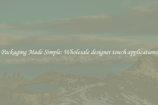 Packaging Made Simple: Wholesale designer touch applications