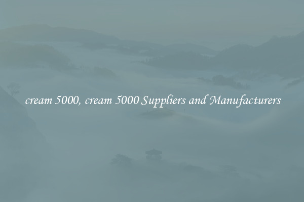 cream 5000, cream 5000 Suppliers and Manufacturers