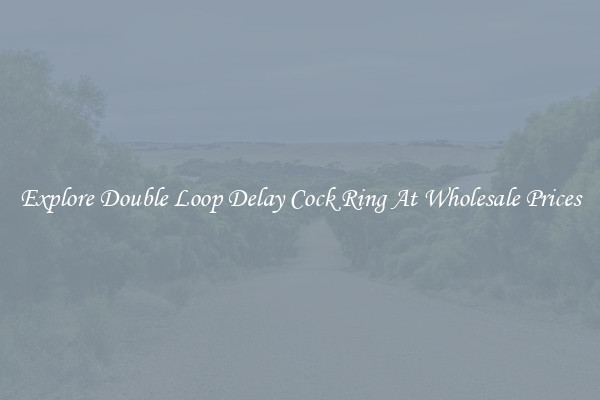 Explore Double Loop Delay Cock Ring At Wholesale Prices