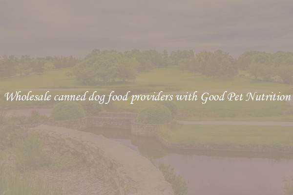 Wholesale canned dog food providers with Good Pet Nutrition