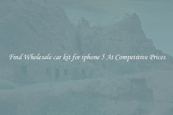 Find Wholesale car kit for iphone 5 At Competitive Prices