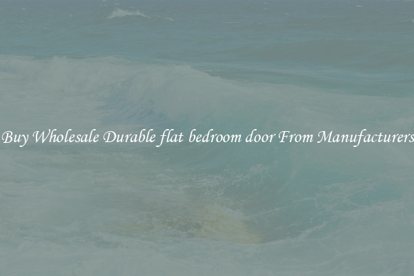 Buy Wholesale Durable flat bedroom door From Manufacturers
