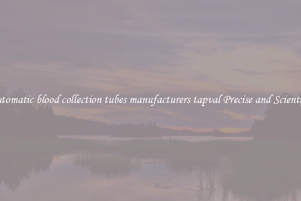 Automatic blood collection tubes manufacturers tapval Precise and Scientific