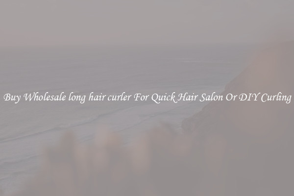 Buy Wholesale long hair curler For Quick Hair Salon Or DIY Curling