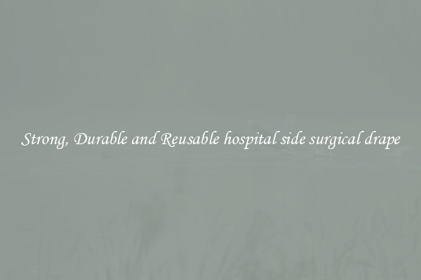 Strong, Durable and Reusable hospital side surgical drape