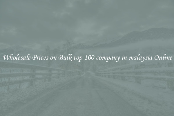 Wholesale Prices on Bulk top 100 company in malaysia Online