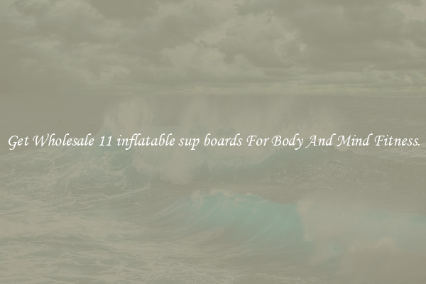 Get Wholesale 11 inflatable sup boards For Body And Mind Fitness.