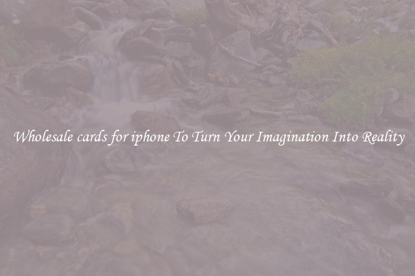 Wholesale cards for iphone To Turn Your Imagination Into Reality