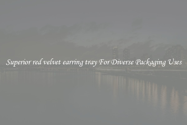 Superior red velvet earring tray For Diverse Packaging Uses