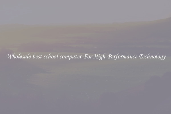 Wholesale best school computer For High-Performance Technology