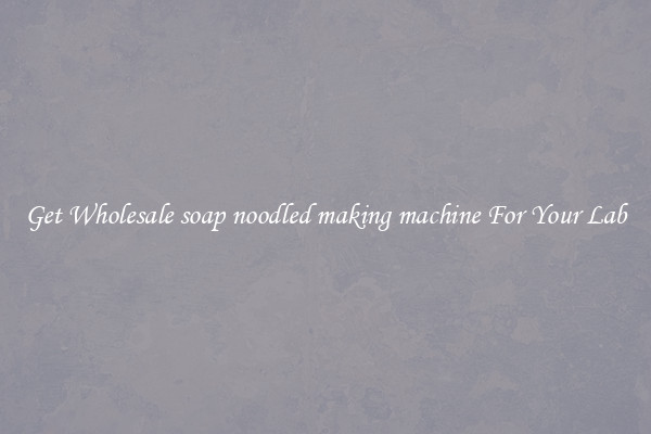 Get Wholesale soap noodled making machine For Your Lab