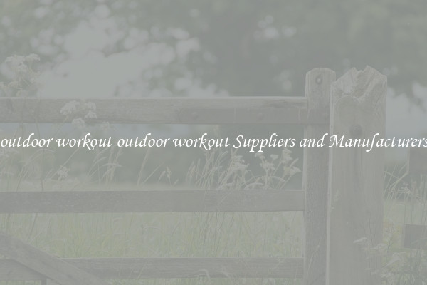 outdoor workout outdoor workout Suppliers and Manufacturers