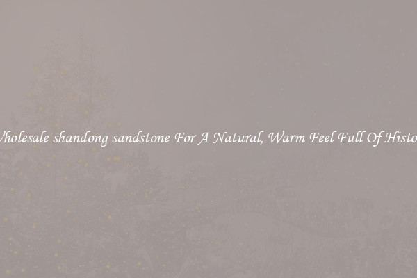 Wholesale shandong sandstone For A Natural, Warm Feel Full Of History