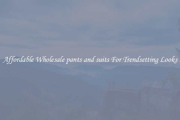 Affordable Wholesale pants and suits For Trendsetting Looks