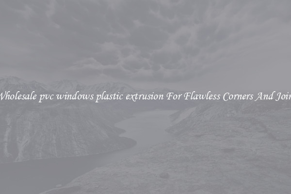 Wholesale pvc windows plastic extrusion For Flawless Corners And Joins
