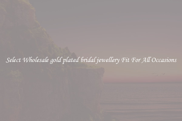 Select Wholesale gold plated bridal jewellery Fit For All Occasions