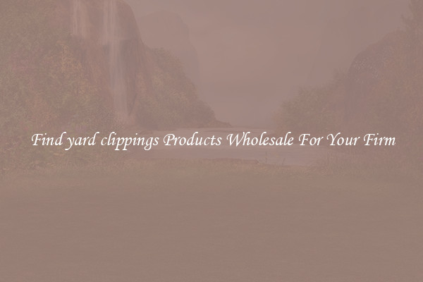 Find yard clippings Products Wholesale For Your Firm