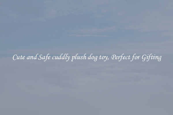 Cute and Safe cuddly plush dog toy, Perfect for Gifting