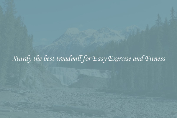 Sturdy the best treadmill for Easy Exercise and Fitness