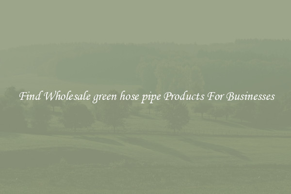 Find Wholesale green hose pipe Products For Businesses