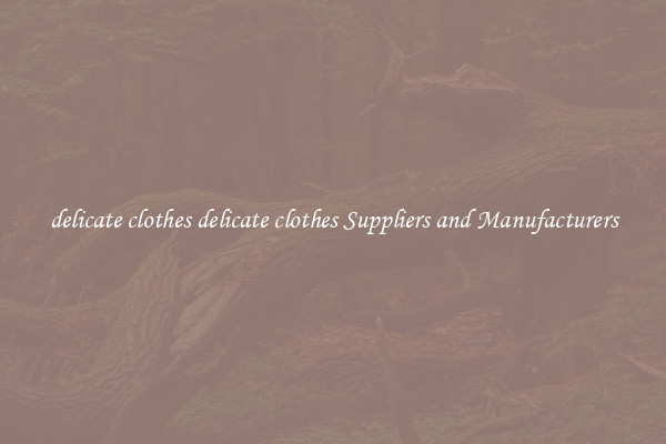 delicate clothes delicate clothes Suppliers and Manufacturers