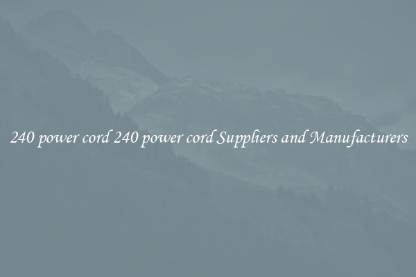 240 power cord 240 power cord Suppliers and Manufacturers