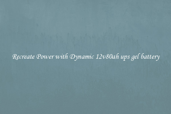 Recreate Power with Dynamic 12v80ah ups gel battery